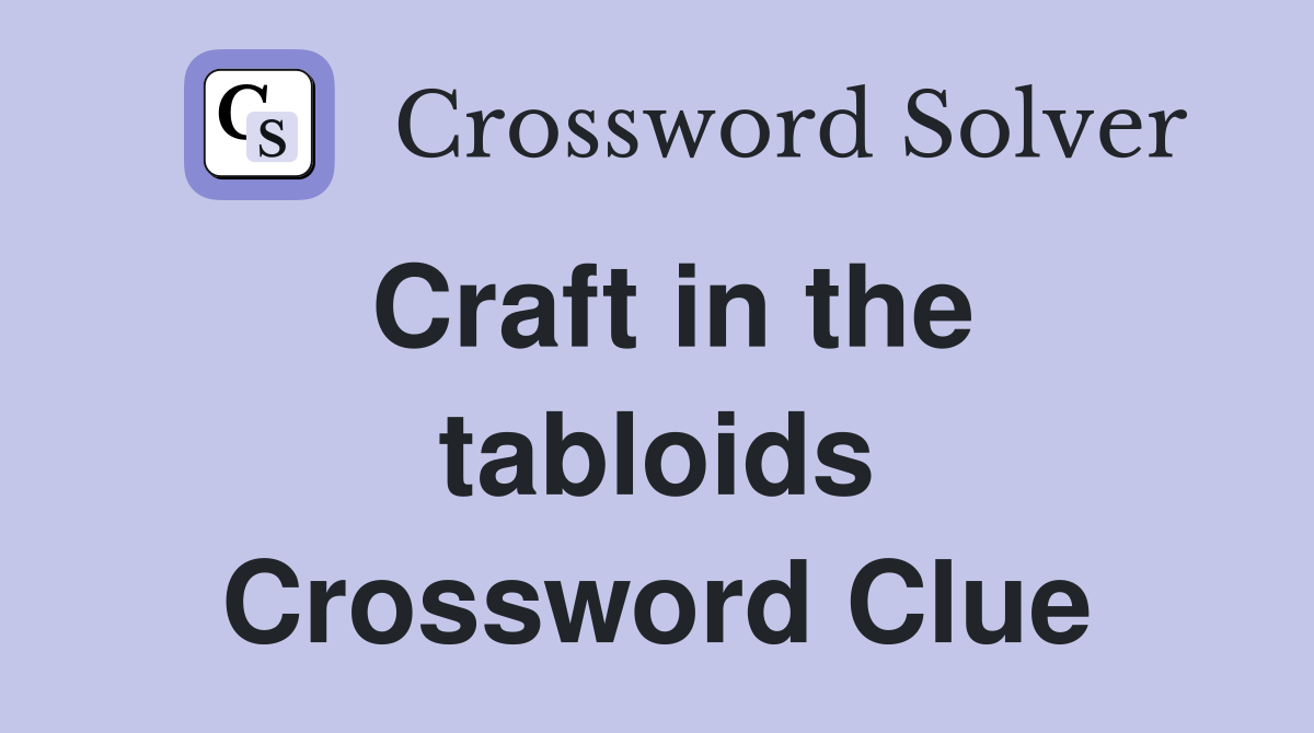 Craft in the tabloids Crossword Clue