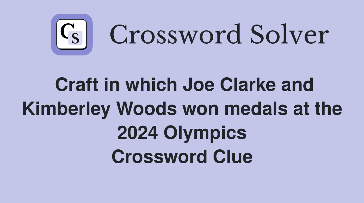 Craft in which Joe Clarke and Kimberley Woods won medals at the 2024 Olympics Crossword Clue