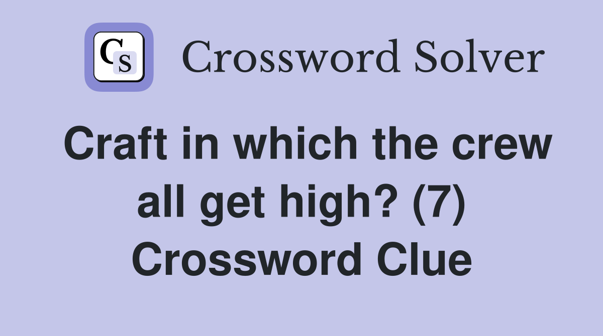 Craft in which the crew all get high? (7) Crossword Clue