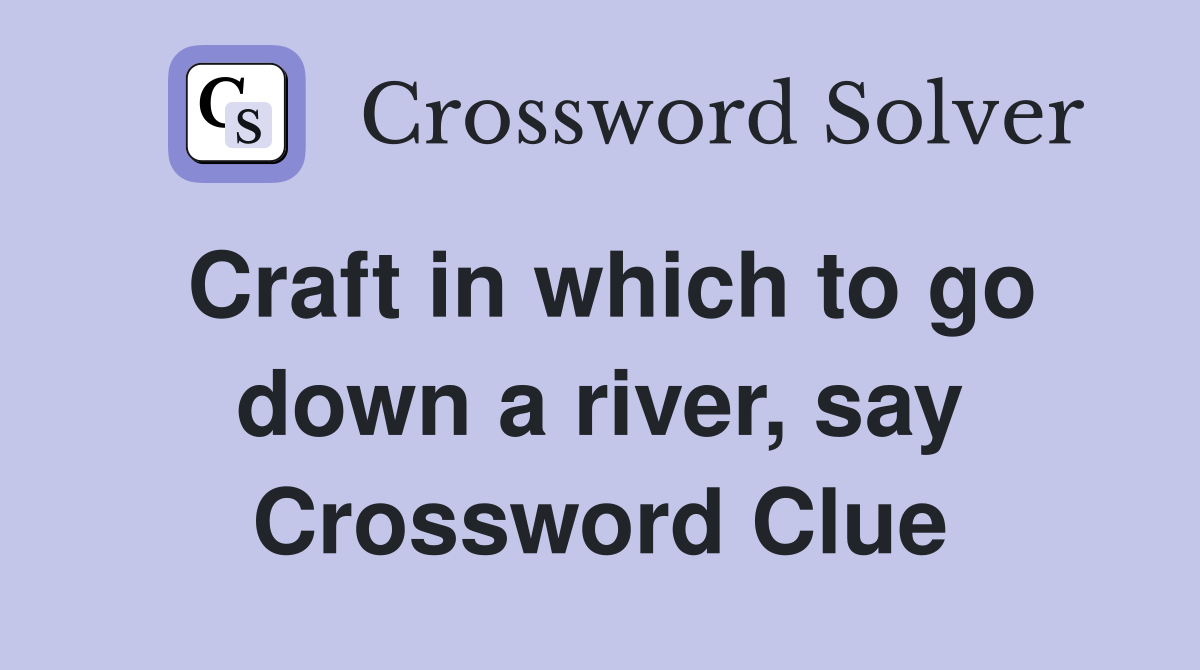 Craft in which to go down a river, say Crossword Clue