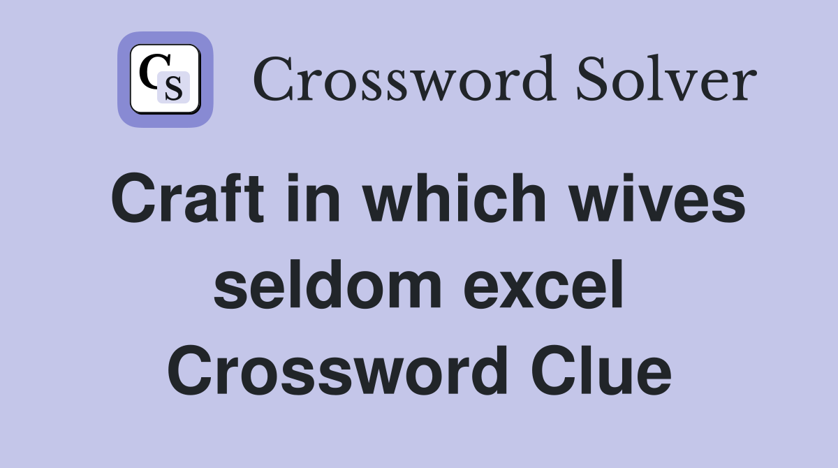 Craft in which wives seldom excel Crossword Clue