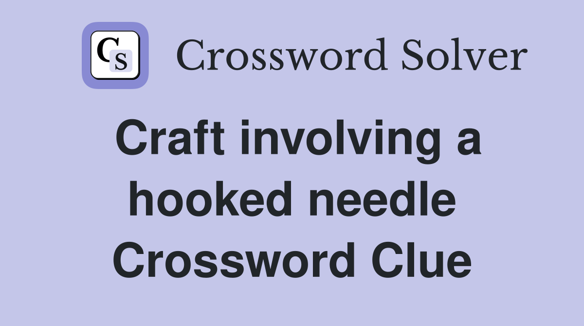 Craft involving a hooked needle Crossword Clue