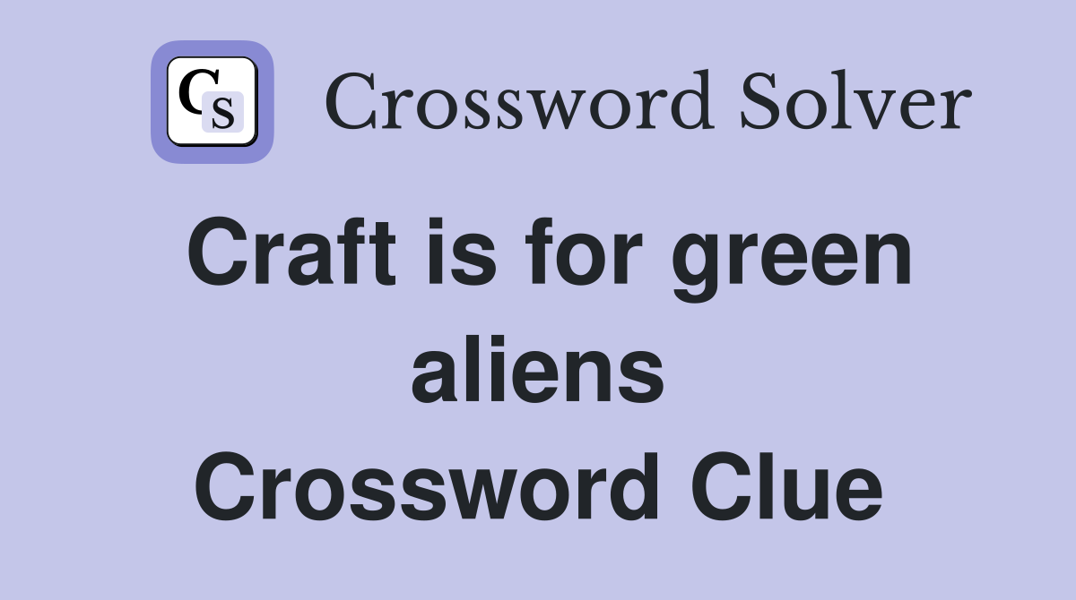 Craft is for green aliens Crossword Clue