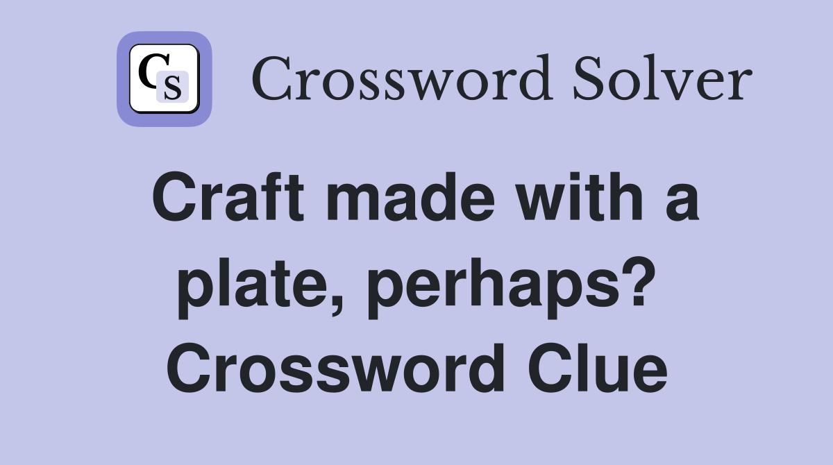Craft made with a plate, perhaps? Crossword Clue