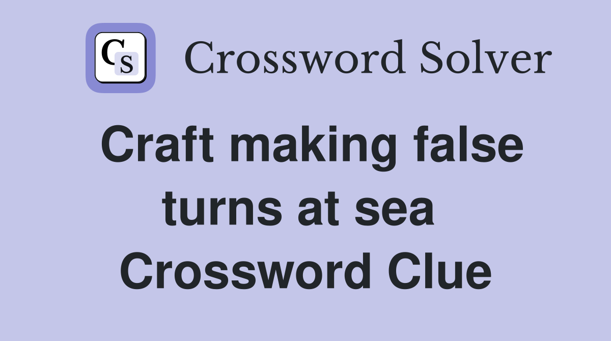 Craft making false turns at sea  Crossword Clue