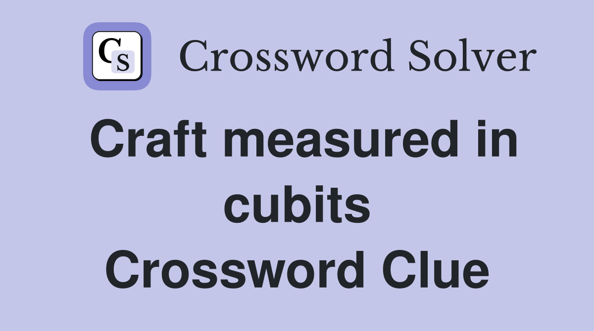 Craft measured in cubits Crossword Clue