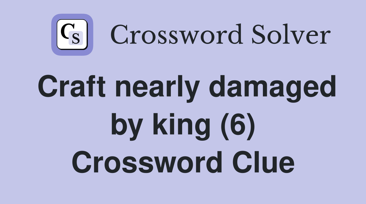 Craft nearly damaged by king (6) Crossword Clue