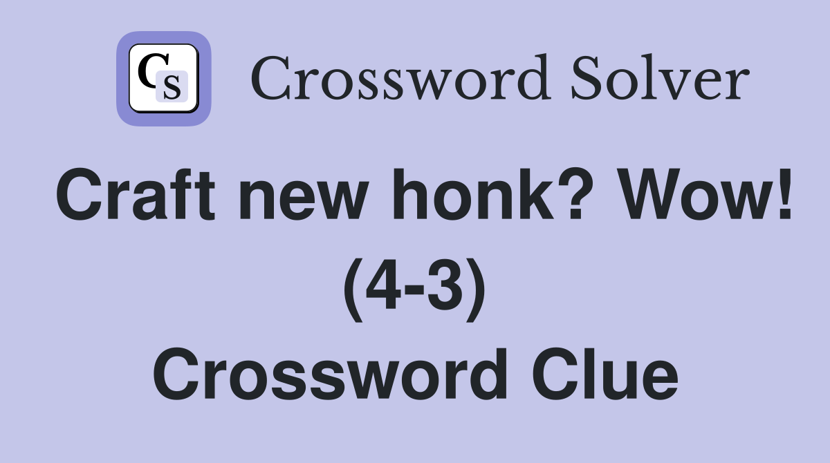 Craft new honk? Wow! (4-3) Crossword Clue