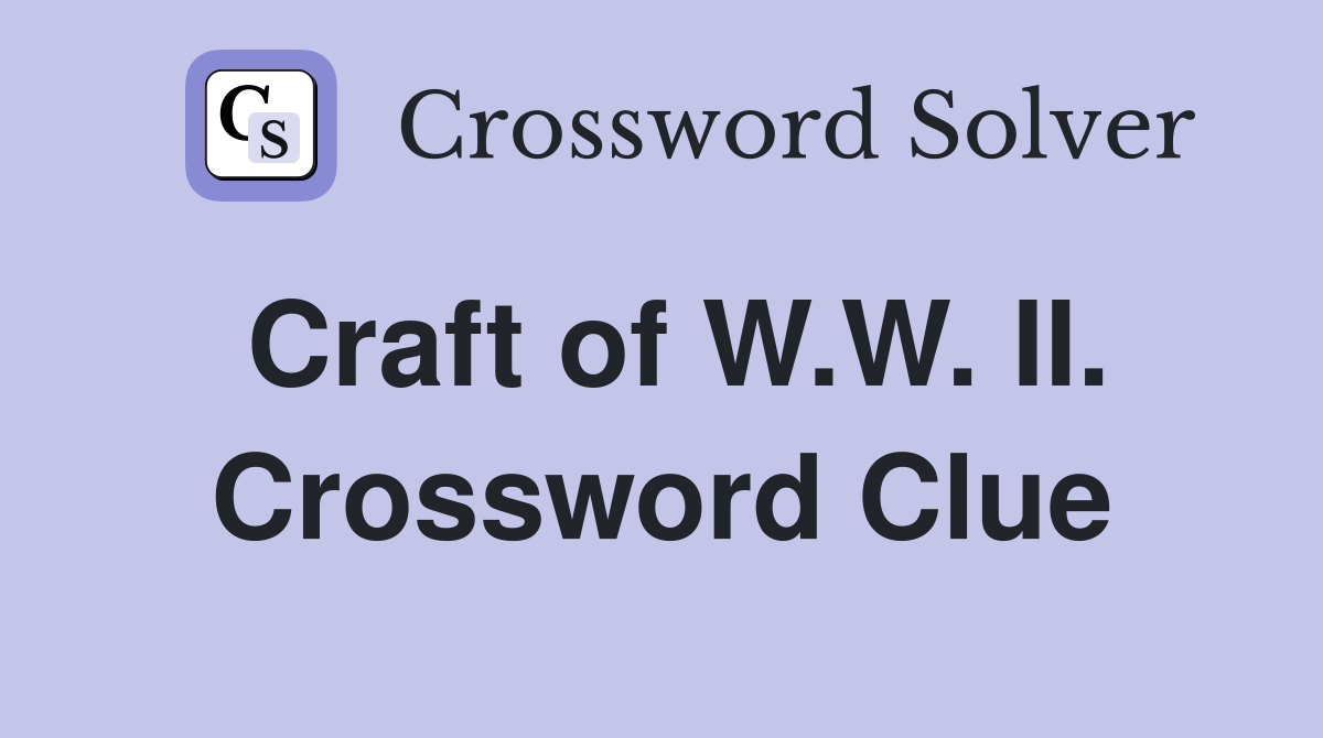 Craft of W.W. II. Crossword Clue