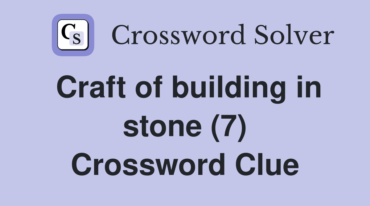 Craft of building in stone (7) Crossword Clue