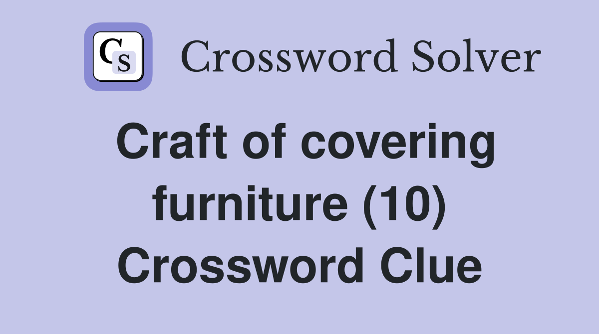 Craft of covering furniture (10) Crossword Clue