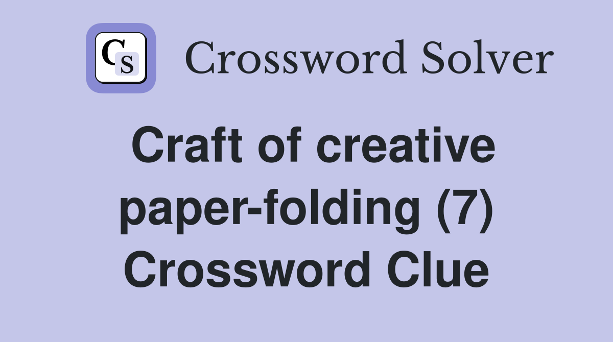 Craft of creative paper-folding (7) Crossword Clue