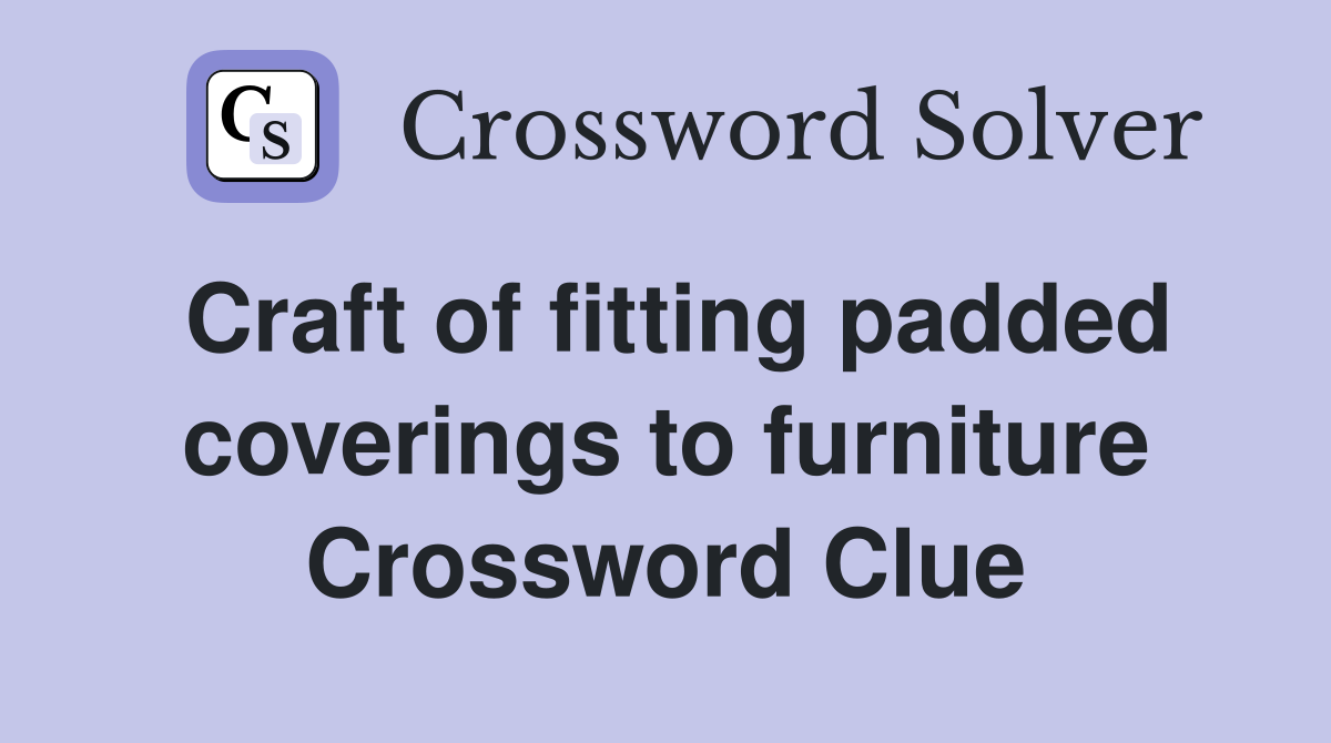 Craft of fitting padded coverings to furniture Crossword Clue