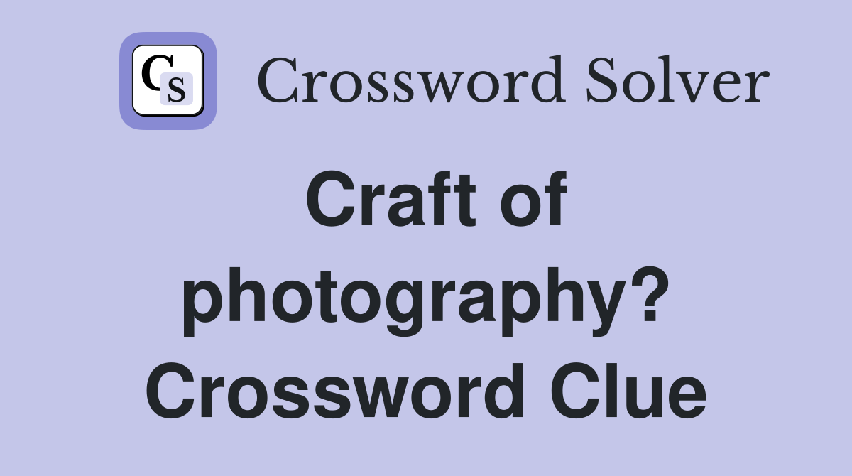 Craft of photography? Crossword Clue