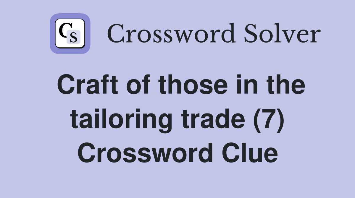 Craft of those in the tailoring trade (7) Crossword Clue
