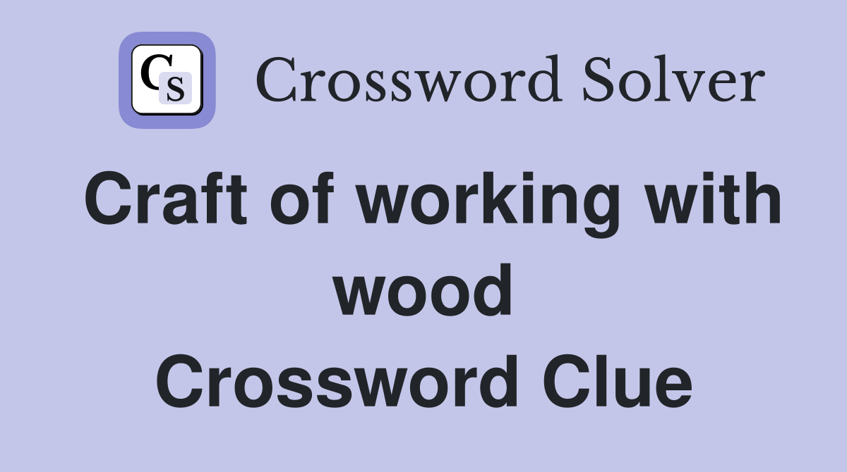 Craft of working with wood Crossword Clue