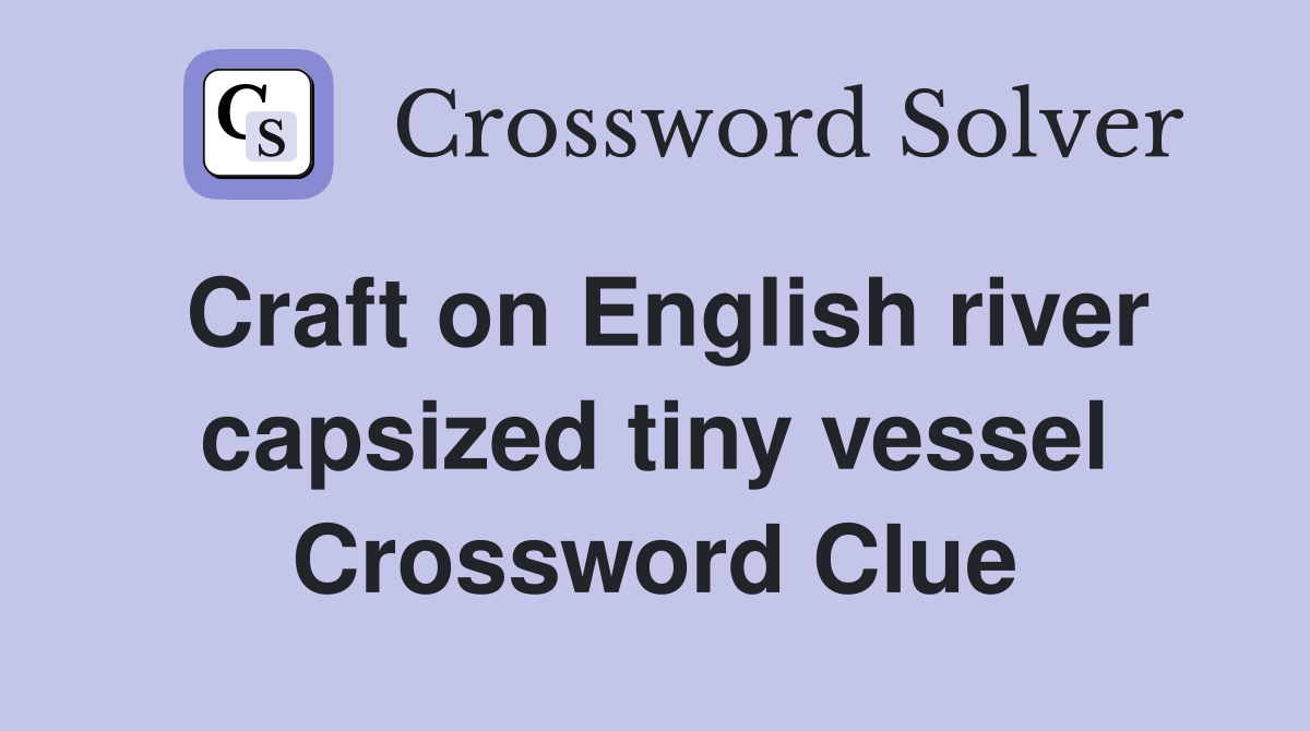 Craft on English river capsized tiny vessel Crossword Clue