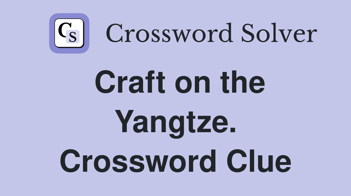 Craft on the Yangtze. Crossword Clue