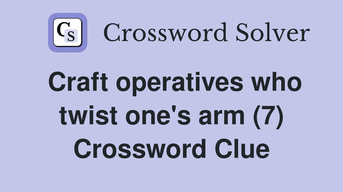 Craft operatives who twist one's arm (7) Crossword Clue