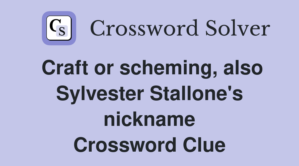 Craft or scheming, also Sylvester Stallone's nickname Crossword Clue