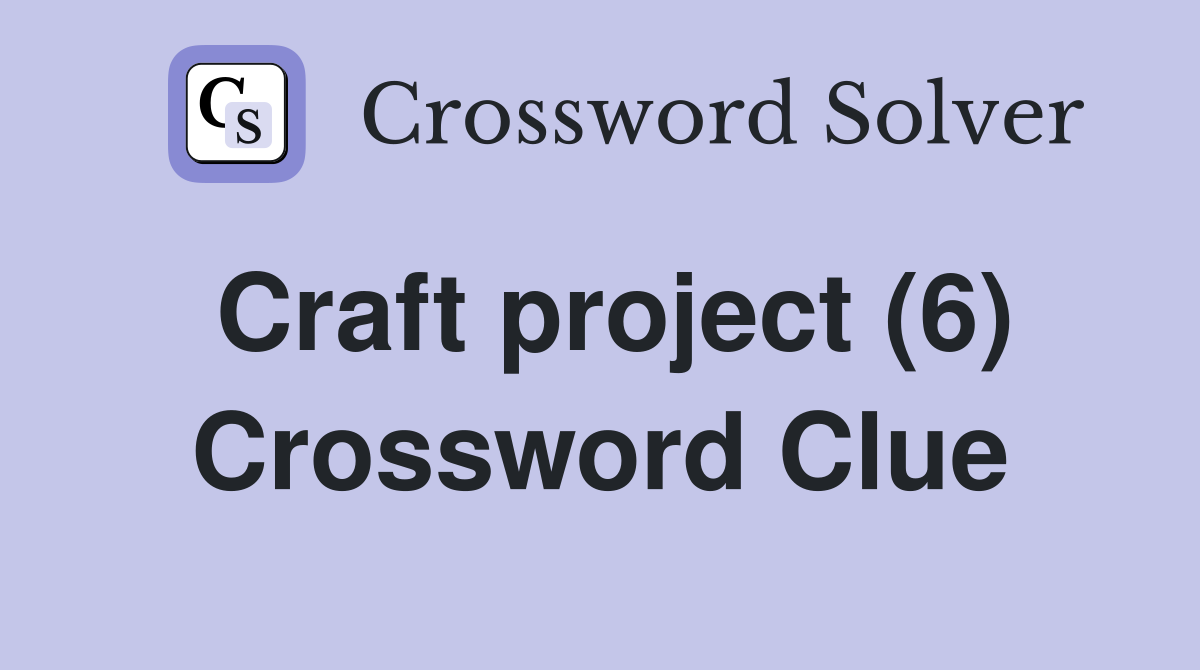Craft project (6) Crossword Clue