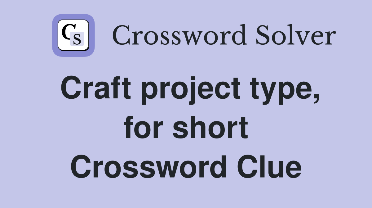 Craft project type, for short Crossword Clue