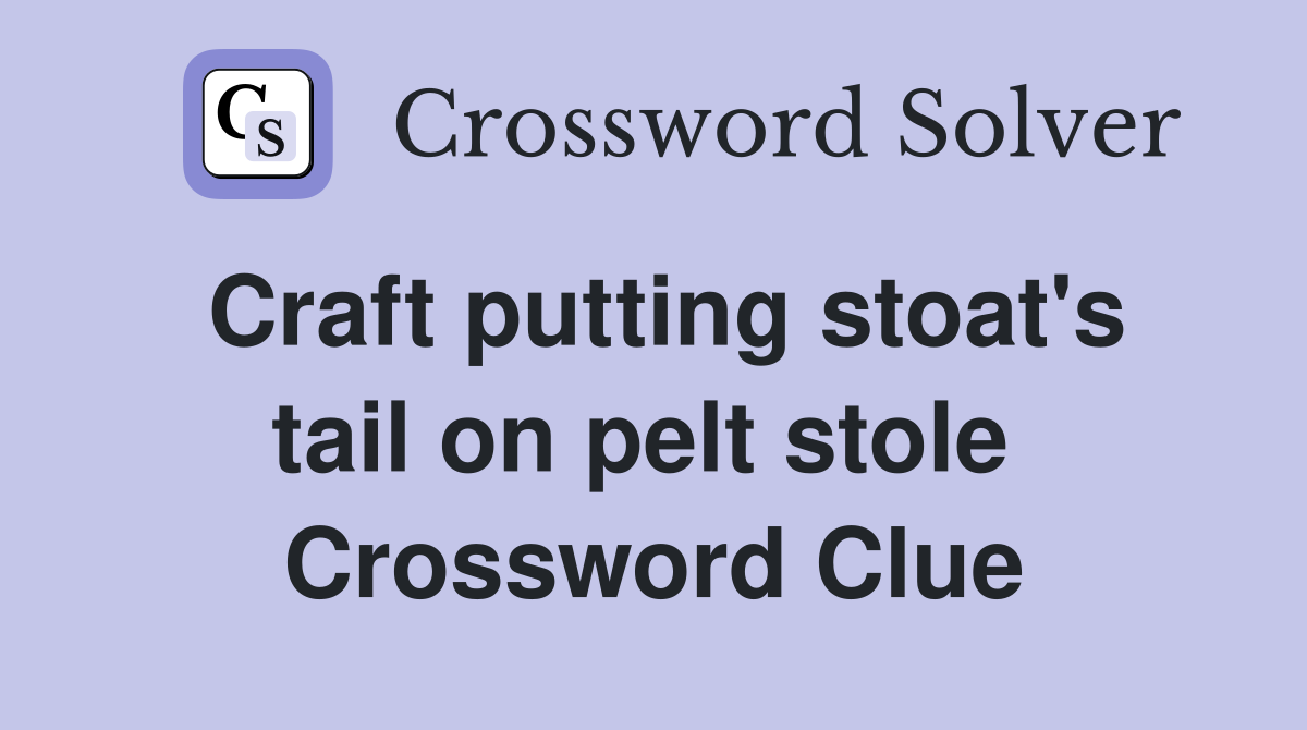 Craft putting stoat's tail on pelt stole  Crossword Clue