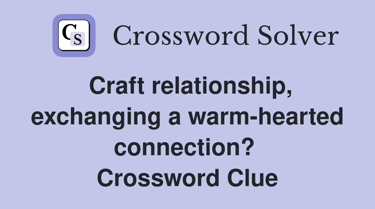 Craft relationship, exchanging a warm-hearted connection?  Crossword Clue