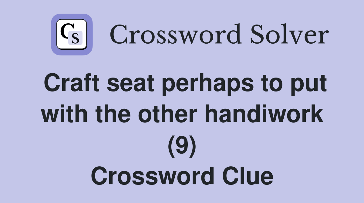 Craft seat perhaps to put with the other handiwork (9) Crossword Clue