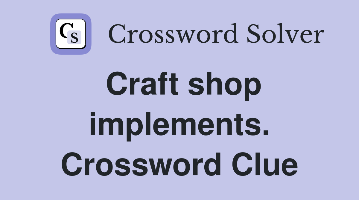 Craft shop implements. Crossword Clue