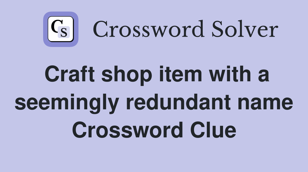 Craft shop item with a seemingly redundant name Crossword Clue