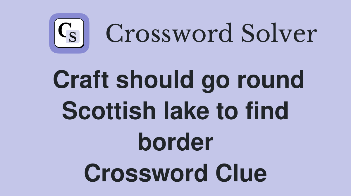 Craft should go round Scottish lake to find border Crossword Clue