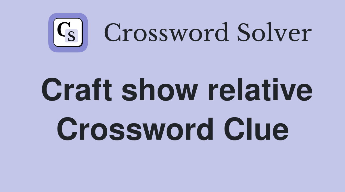 Craft show relative Crossword Clue