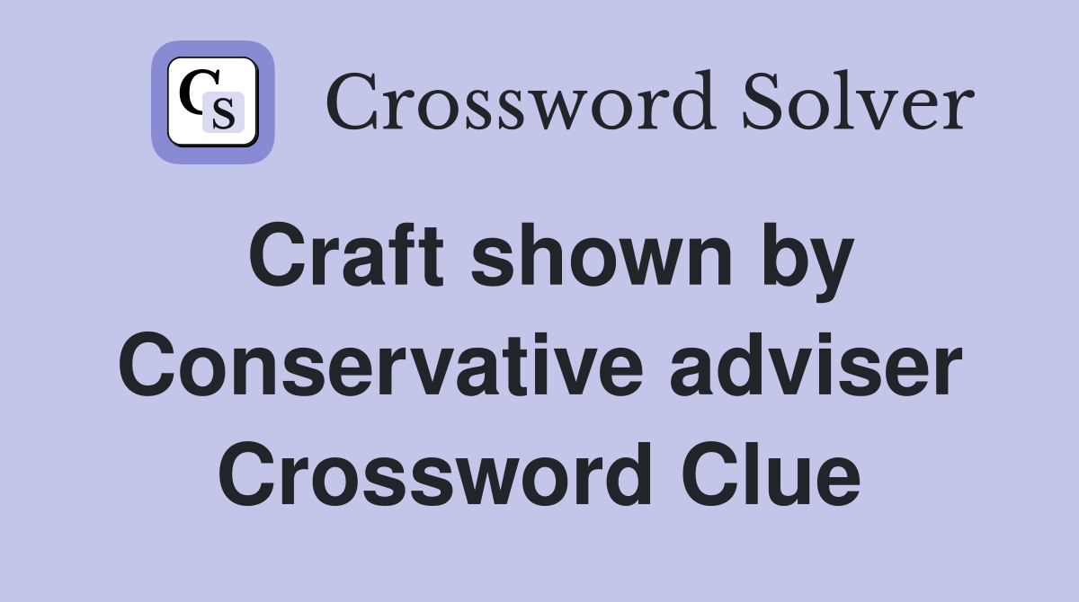 Craft shown by Conservative adviser Crossword Clue