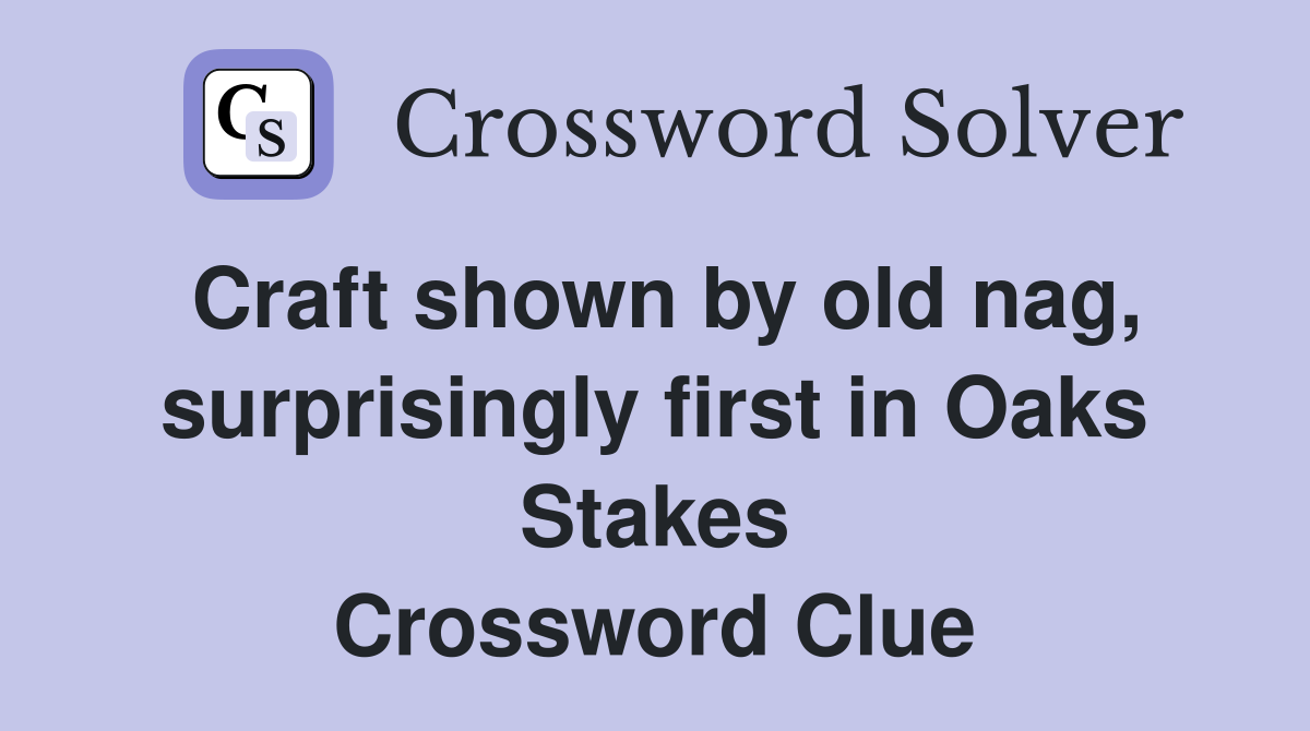 Craft shown by old nag, surprisingly first in Oaks Stakes Crossword Clue
