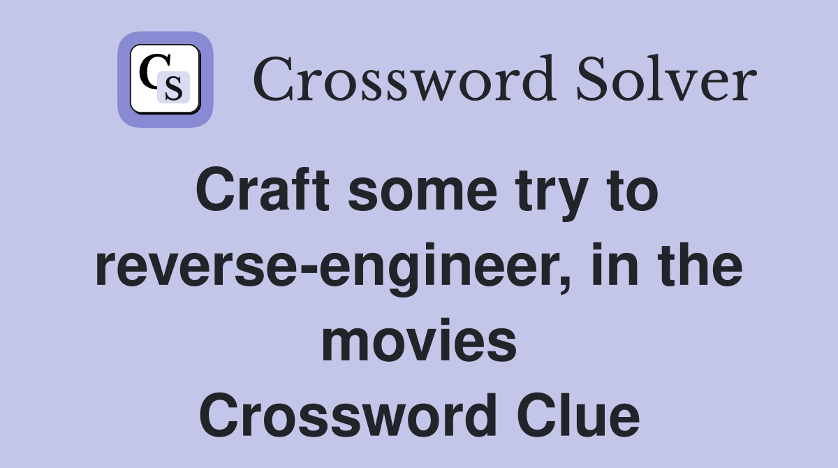 Craft some try to reverse-engineer, in the movies Crossword Clue
