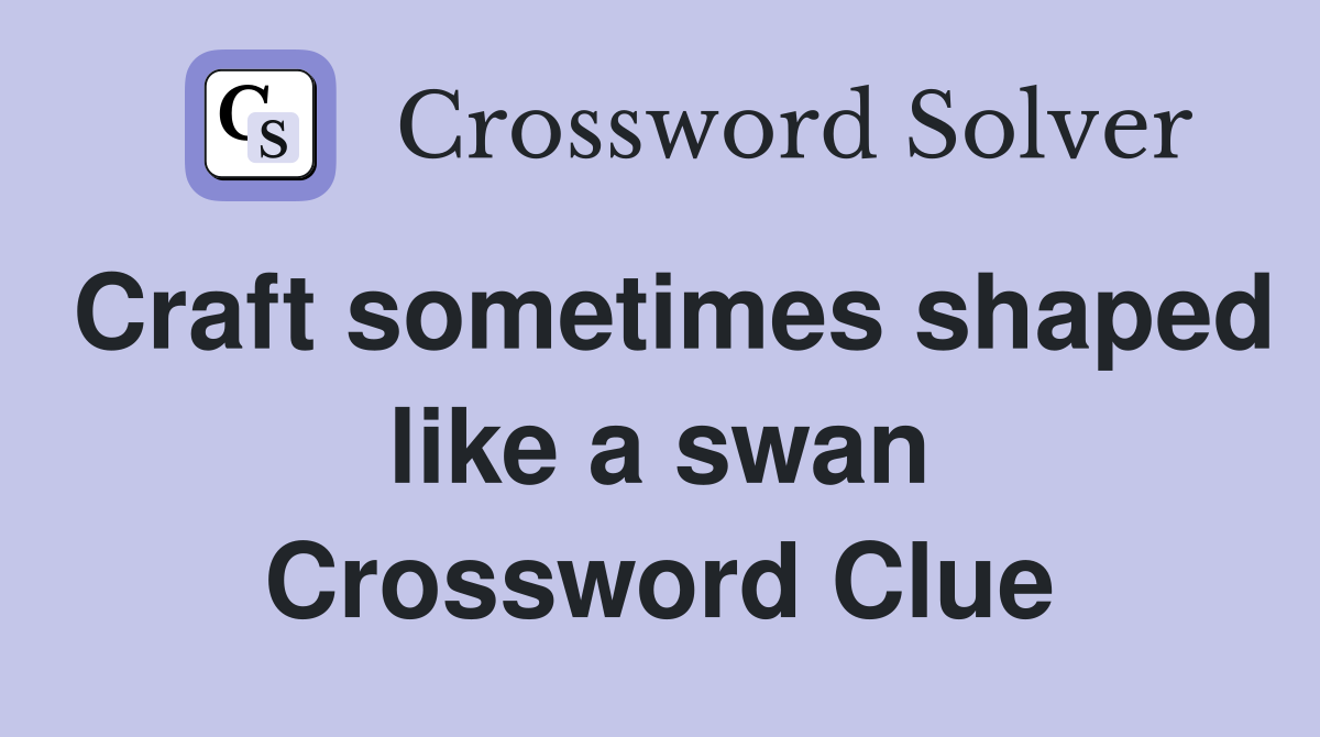 Craft sometimes shaped like a swan Crossword Clue