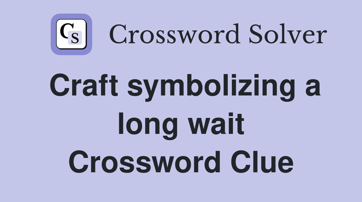 Craft symbolizing a long wait Crossword Clue