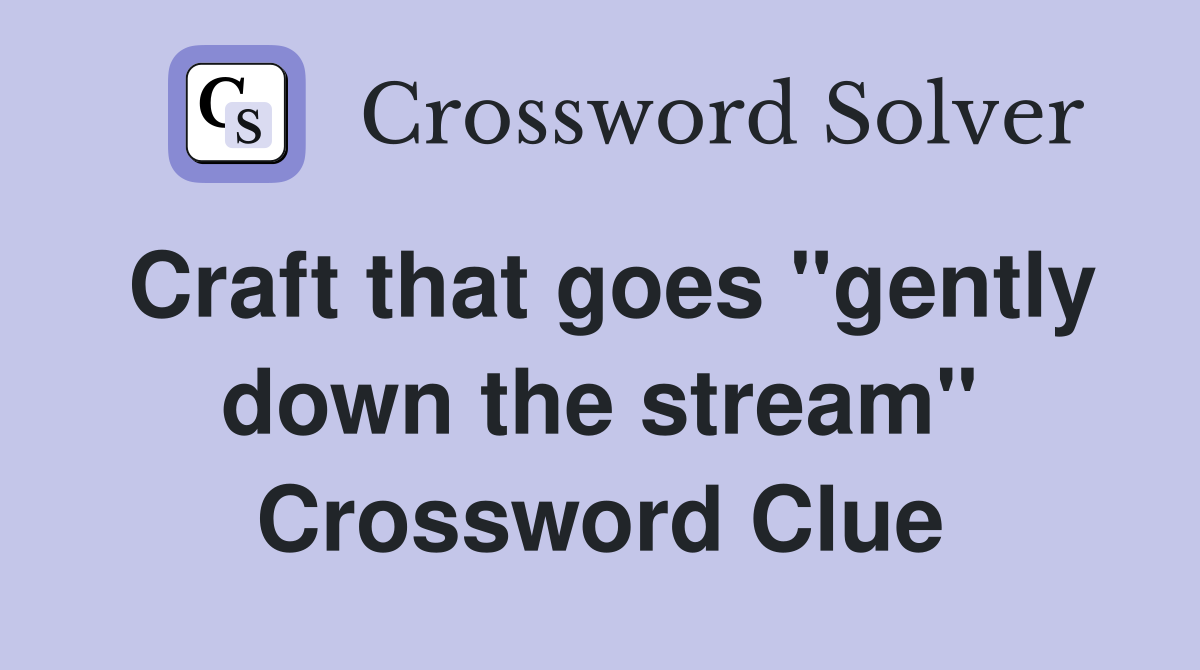 Craft that goes "gently down the stream" Crossword Clue