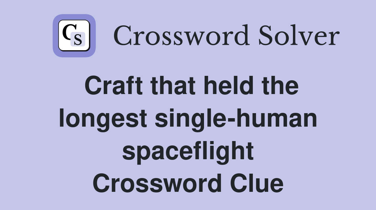 Craft that held the longest single-human spaceflight Crossword Clue