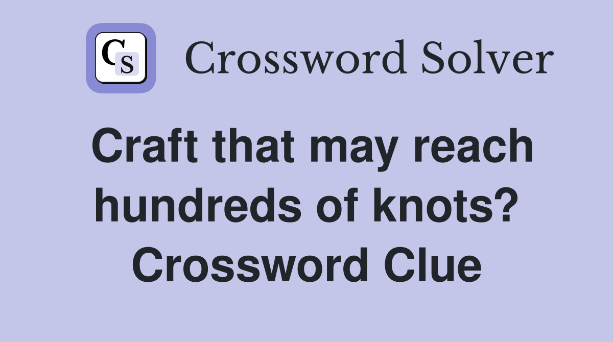 Craft that may reach hundreds of knots? Crossword Clue