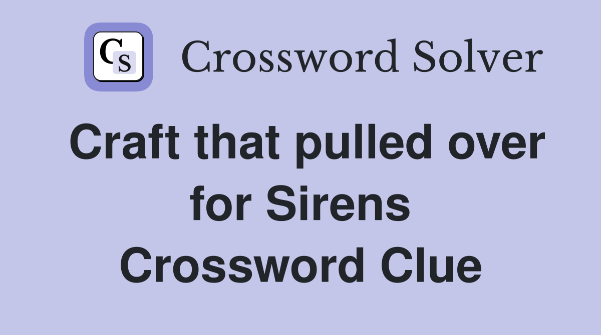 Craft that pulled over for Sirens Crossword Clue
