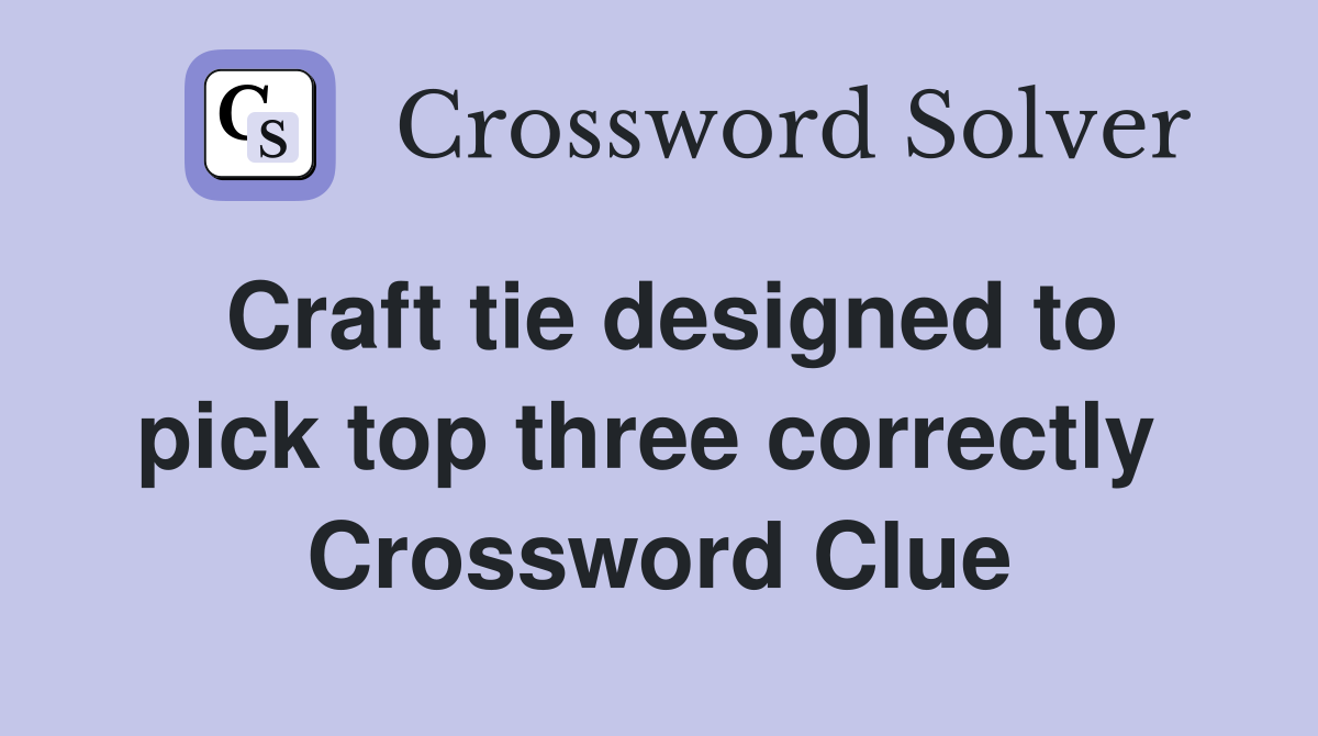 Craft tie designed to pick top three correctly  Crossword Clue