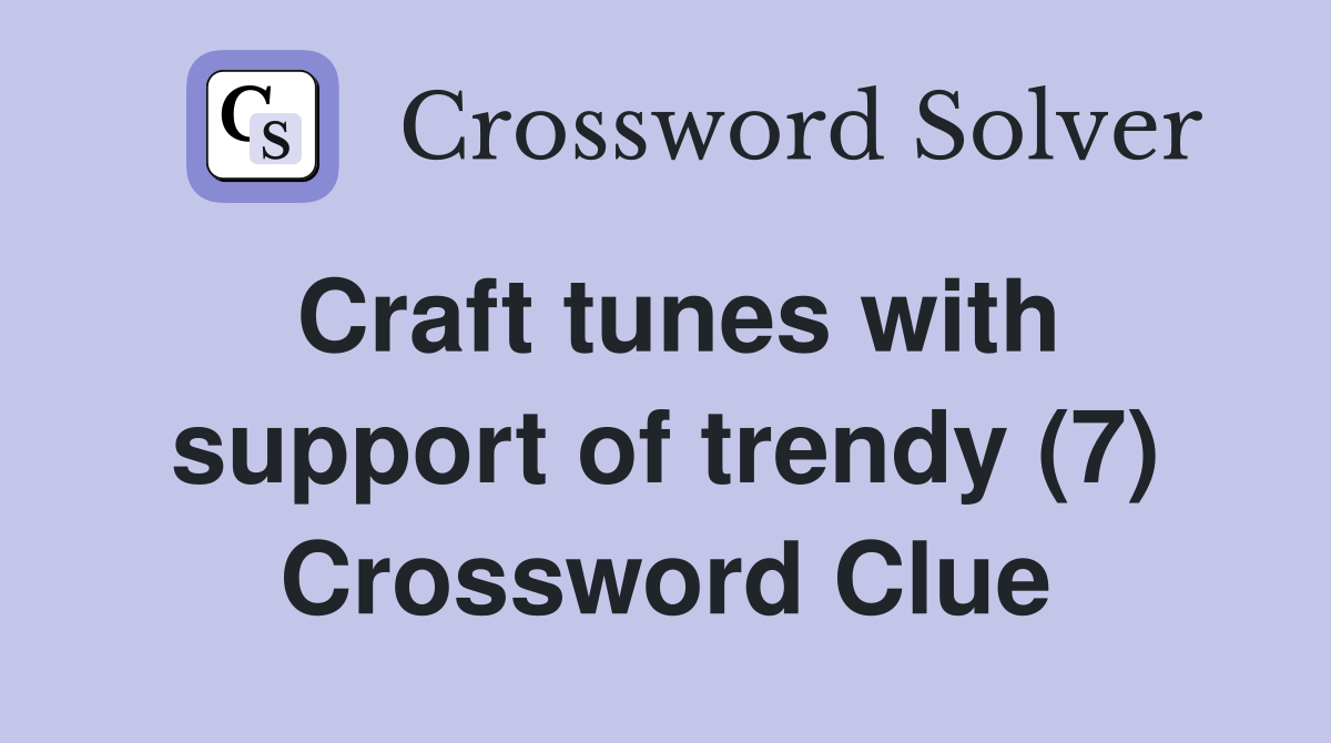 Craft tunes with support of trendy (7) Crossword Clue