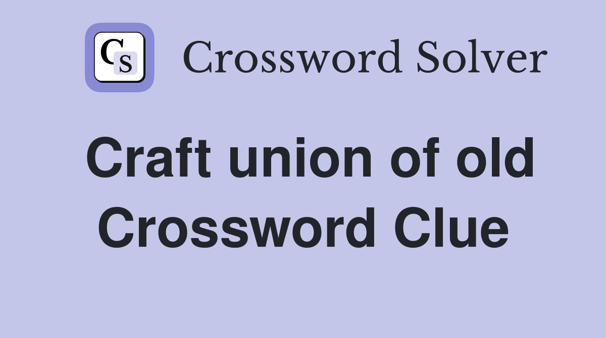 Craft union of old Crossword Clue