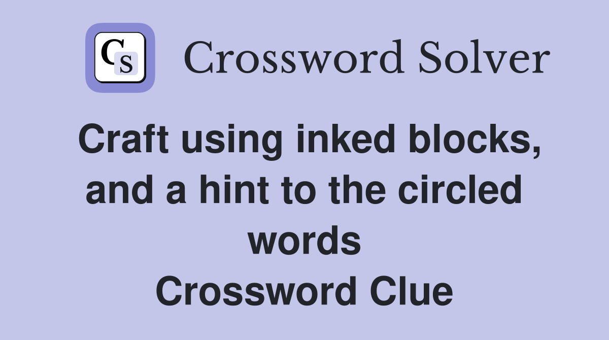 Craft using inked blocks, and a hint to the circled words Crossword Clue
