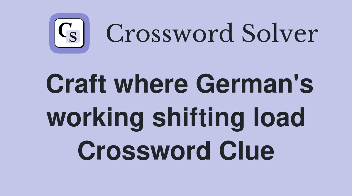 Craft where German's working shifting load Crossword Clue