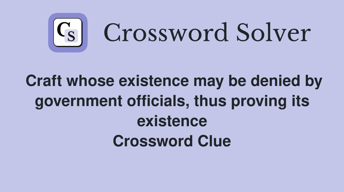 Craft whose existence may be denied by government officials, thus proving its existence Crossword Clue