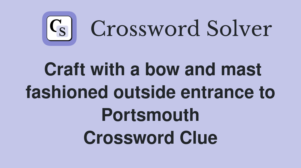 Craft with a bow and mast fashioned outside entrance to Portsmouth Crossword Clue