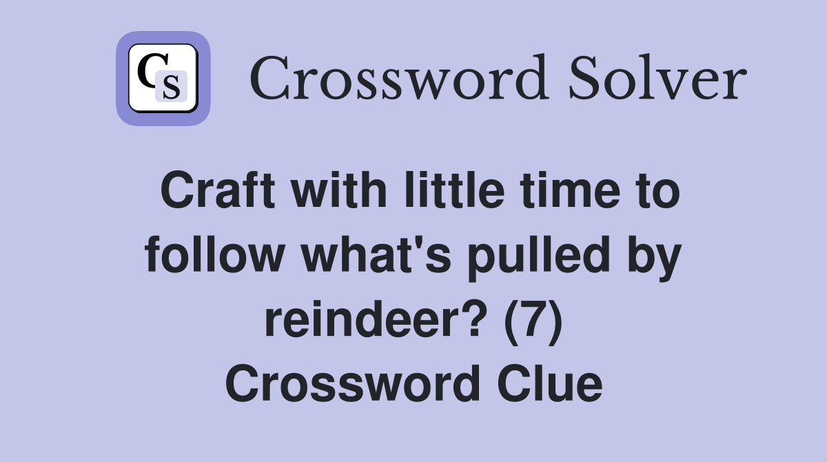 Craft with little time to follow what's pulled by reindeer? (7) Crossword Clue